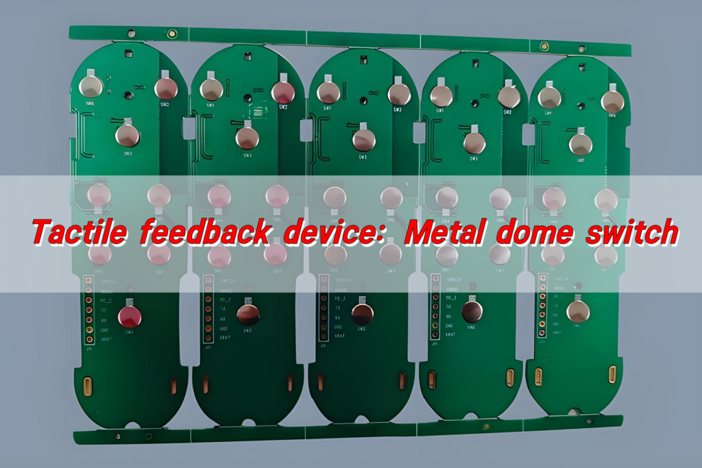 Tactile feedback device: Metal dome switch